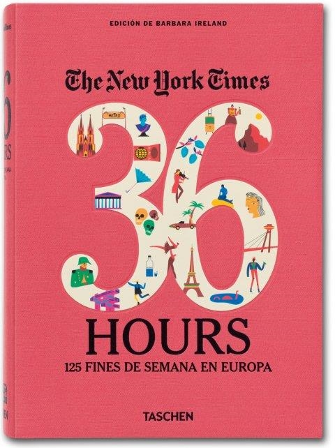 THE NEW YORK TIMES. 36 HOURS. 125 FINES DE SEMANA EN EUROPA | 9783836546652