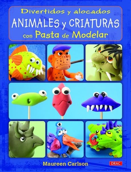 DIVERTIDOS Y ALOCADOS ANIMALES Y CRIATURAS CON PASTA DE MODELAR | 9788498743784 | CARLSON, MAUREEN