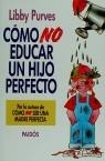 COMO NO EDUCAR UN HIJO PERFECTO | 9788475098029 | PURVES, LYBE