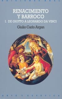 RENACIMIENTO Y BARROCO 1 : DE GIOTO A LEONARDO DA | 9788476002438 | ARGAN, GIULIO CARLO