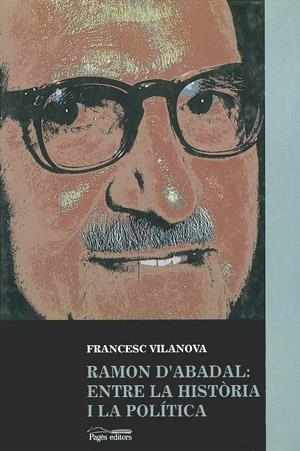 RAMON D'ABADAL:ENTRE LA HISTORIA I LA POLITICA | 9788479353711 | VILANOVA, FRANCESC