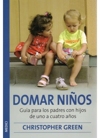 DOMAR NIÑOS. GUIA PARA LOS PADRES DE UNO A CUATRO AÑOS | 9788489778139 | GREEN, CHRISTOPHER