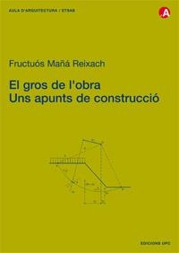 GROS DE L'OBRA, EL.UNS APUNTS DE CONSTRUCCIO | 9788483013700 | MAÑA REIXACH, FRUCTUOS