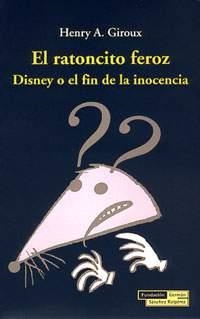 RATONCITO FEROZ : DISNEY O EL FIN DE LA INOCENCIA | 9788489384286 | GIROUX, HENRY A.