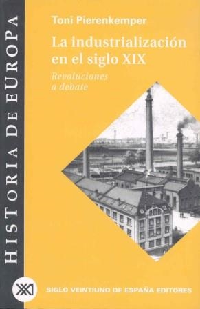 INDUSTRIALIZACION EN EL SIGLO XIX, LA. REVOLUCIONES A DEBATE | 9788432310690 | PIERENKEMPER, TONI