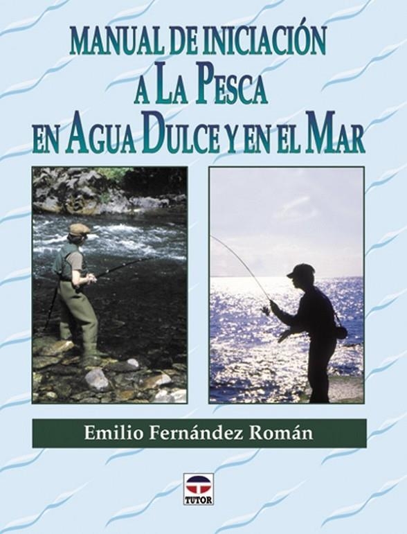 MANUAL DE INICIACION A LA PESCA EN AGUA DULCE Y EN EL MAR | 9788479022891 | FERNANDEZ ROMAN, EMILIO