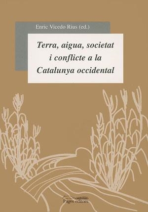 TERRA AIGUA SOCIETAT I CONFLICTE A LA CATALUNYA OCCIDENTAL | 9788479357504 | VICEDO RIUS, ENRIC