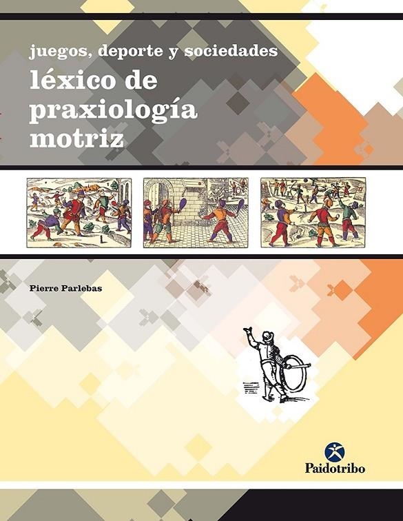 LEXICO DE PRAXIOLOGIA MOTRIZ. JUEGOS, DEPORTE Y SOCIEDAD | 9788480195508 | PARLEBAS, PIERRE