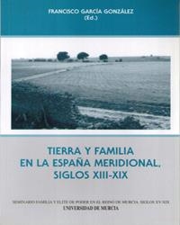 TIERRA Y FAMILIA EN LA ESPAÑA MERIDIONAL, SIGLOS XIII-XIX | 9788483710098 | GARCIA GONZALEZ, FRANCISCO (ED.)