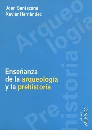 ENSEÑANZA DE LA ARQUEOLOGIA Y LA PREHISTORIA | 9788489790797 | SANTACANA, JOAN-HERNANDEZ, XAVIER