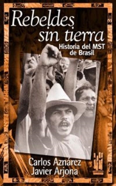 REBELDES SIN TIERRA. HISTORIA DEL MST DE BRASIL | 9788481362374 | AZNAREZ, CARLOS; ARJONA, JAVIER