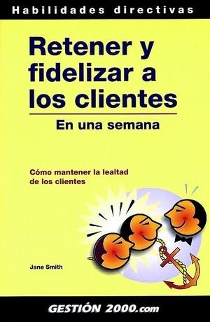 RETENER Y FIDELIZAR A CLIENTES EN UNA SEMANA | 9788480887267 | SMITH, JANE