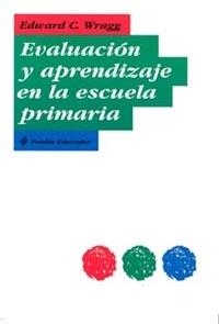 EVALUACION Y APRENDIZAJE EN LA ESCUELA PRIMARIA | 9788449313462 | WRAGG, EDWARD C.