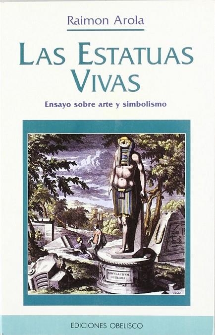 ESTATUAS VIVAS, LAS.ENSAYO SOBRE ARTE Y SIMBOLISMO | 9788477204473 | AROLA, RAIMON