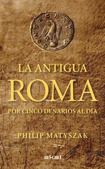 ANTIGUA ROMA POR CINCO DENARIOS AL DIA, LA | 9788446035503 | MATYSZAK, PHILIP [VER TITULOS]