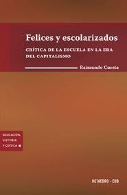 FELICES Y ESCOLARIZADOS: CRITICA DE LA ESCUELA EN LA ERA DEL | 9788480637428 | CUESTA, RAIMUNDO