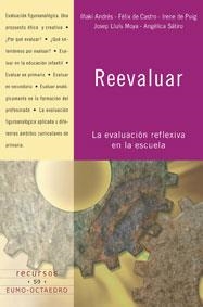 REEVALUAR: LA EVALUACION REFLEXIVA EN LA ESCUELA | 9788480637282 | ANDRÉS I GARRALGA, IÑAKI/CASTRO ORTÍN, FÉLIX DE/PUIG I OLIVÉ, IRENE DE/MOYA DE LEÓN, JOSEP LLUÍS/SÁT