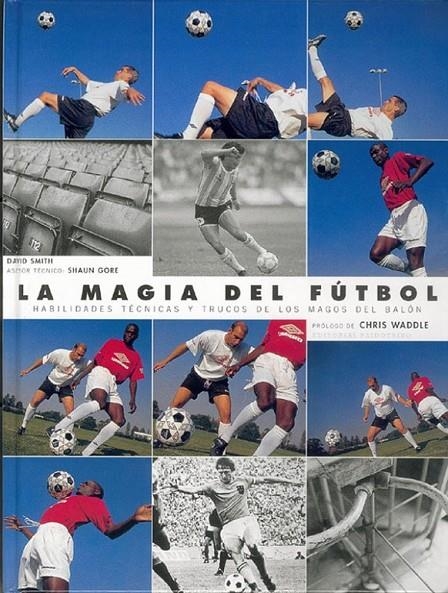 MAGIA DEL FUTBOL : HABILIDADES TECNICAS Y TRUCOS MAGOS BALON | 9788480194709 | SMITH, DAVID