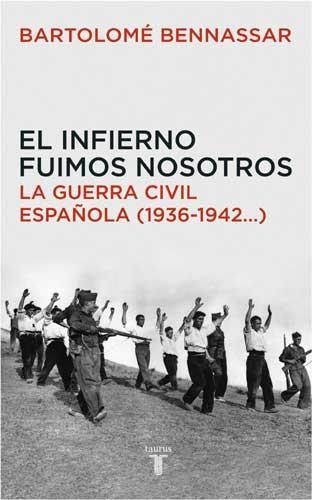 INFIERNO FUIMOS NOSOTROS, EL. LA GUERRA CIVIL ESPAÑOLA | 9788430605873 | BENNASSAR, BARTHOLOME