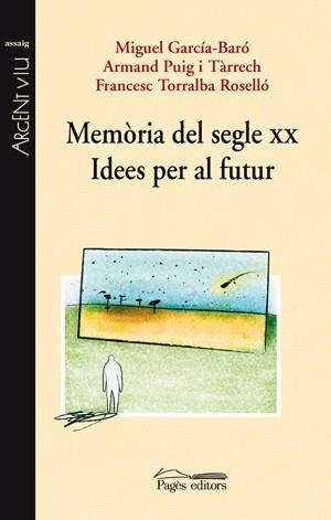 MEMÒRIA DEL SEGLE XX. IDEES PER AL FUTUR | 9788497796408 | GARCIA-BARO, M./ PUIG I TÀRRECH, A./ TORRALBA, FRA