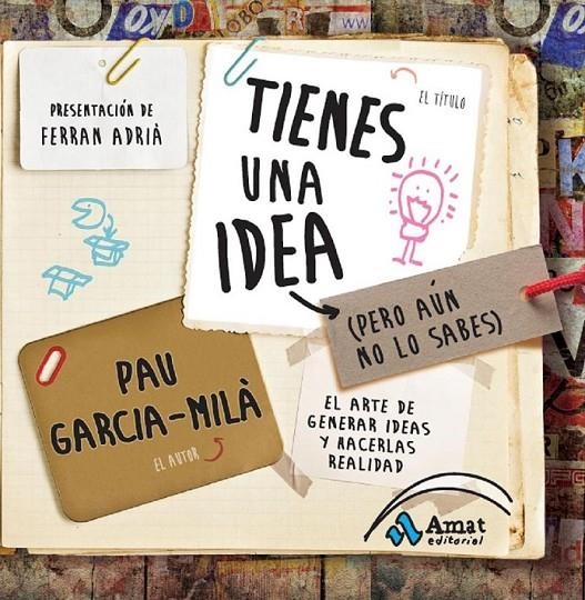 TIENES UNA IDEA (PERO AUN NO LO SABES) : EL ARTE DE GENERAR | 9788497356909 | GARCIA-MILA PUJOL, PAU [VER TITULOS]