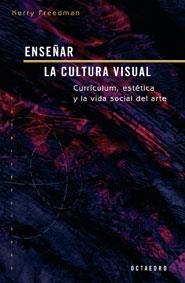 ENSEÑAR LA CULTURA VISUAL : CURRICULUM, ESTETICA Y LA VIDA S | 9788480638456 | FREEDMAN, KERRY [VER TITULOS]