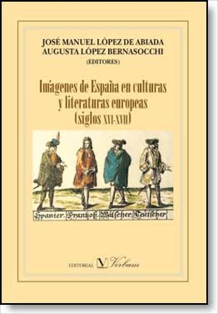 IMAGENES DE ESPAÑA EN CULTURAS Y LITERATURAS EUROPEAS S.XVI- | 9788479622954 | LOPEZ DE ABIADA, JOSE MANUEL ; LOPEZ BERNASOCCHI,