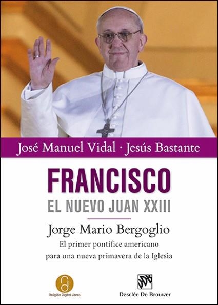 FRANCISCO, EL NUEVO JUAN XXIII : JORGE MARIO BERGOGLIO, EL P | 9788433026347 | VIDAL, JOSE MANUEL (1952- ) [VER TITULOS]