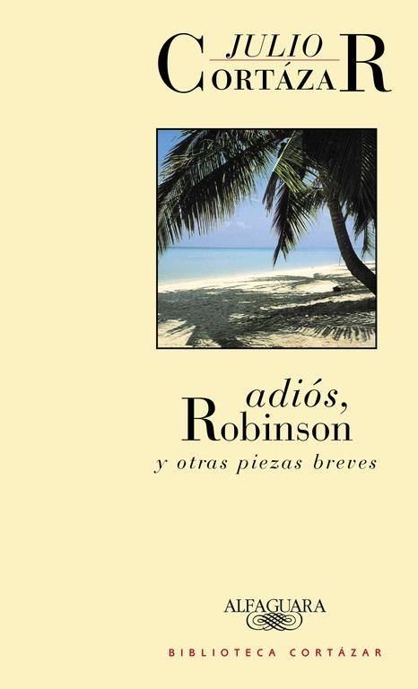 ADIOS, ROBINSON Y OTRAS PIEZAS BREVES. B. CORTAZAR | 9788420482798 | CORTAZAR, JULIO