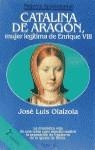 CATALINA DE ARAGON.MUJER LEGITIMA DE ENRIQUE VIII | 9788408010432 | OLAIZOLA,JOSE LUIS