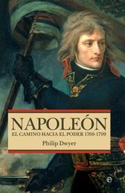 NAPOLEÓN, EL CAMINO HACIA EL PODER 1769-1799 | 9788497347778 | DWYER, PHILIP