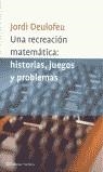 RECREACION MATEMATICA, UNA:HISTORIAS,JUEGOS Y PROBLEMAS | 9788408038429 | DEULOFEU PIQUET,JORDI