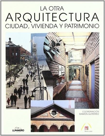 OTRA ARQUITECTURA, LA. CIUDAD, VIVIENDA Y PATRIMONIO | 9788477827139 | GUTIERREZ, RAMON (COORD.)