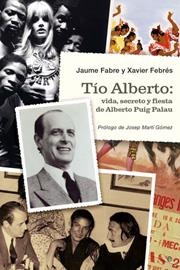 TIO ALBERTO: VIDA Y SECRETO Y FIESTA DE ALBERTO PUIG PALAU | 9788497346054 | FABRE, JAUME / FEBRÉS, XAVIER