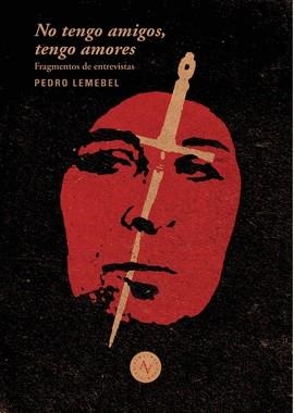 NO TENGO AMIGOS, NO TENGO AMORES : EXTRACTOS DE ENTREVISTAS A PEDRO LEMEBEL / ED | 9789569974168 | LEMEBEL, PEDRO