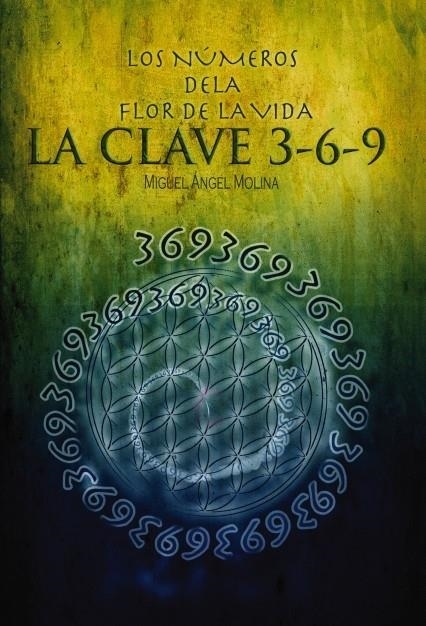 NÚMEROS DE LA FLOR DE LA VIDA, LA CLAVE 3-6-9 | 9788468633671 | SÁNCHEZ ÁNGEL MOLINA, MIGUEL