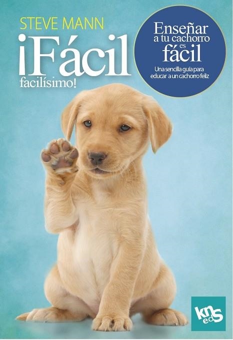 FÁCIL, FACILÍSIMO! ENSEÑAR A TU CACHORRO ES FÁCIL | 9788412418514 | MANN, STEVE/ROACH, MARTIN