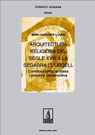 ARQUITECTURA RELIGIOSA DEL SEGLE XVIII A LA SEGARRA I L'URGELL. CONDICIONANTS, A | 9788497794282 | GARGANTÉ LLANES, MARIA