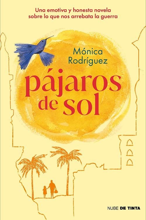 PÁJAROS DE SOL. UNA EMOTIVA Y HONESTA NOVELA SOBRE LO QUE NOS ARREBATA LA GUERRA | 9788418050909 | RODRIGUEZ, MONICA