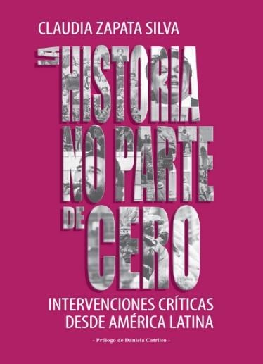 HISTORIA NO PARTE DE CERO, LA | 9789569648762 | ZAPATA SILVA, CLAUDIA