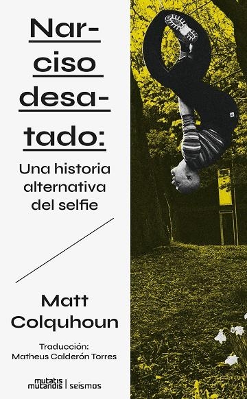 NARCISO DESATADO: UNA HISTORIA ALTERNATIVA DEL SELFIE | 9788412724837 | COLQUHOUN, MATT