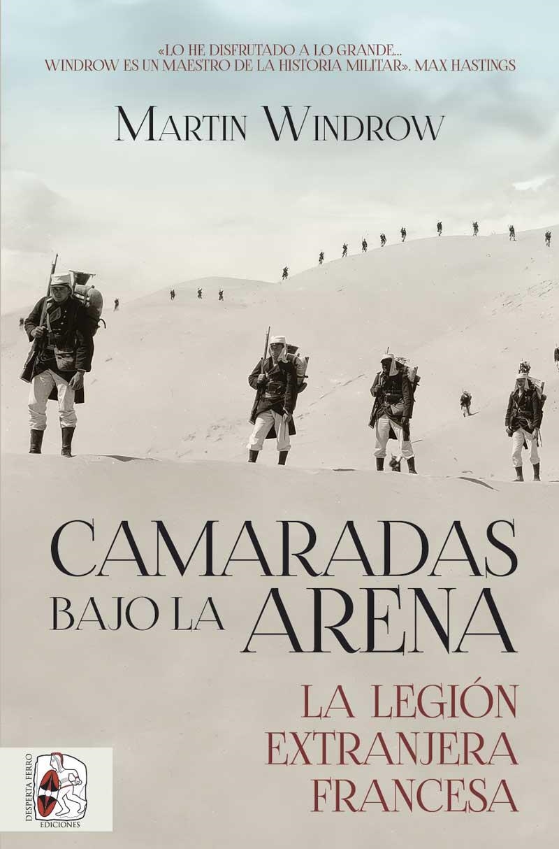 CAMARADAS BAJO LA ARENA. LA LEGIÓN EXTRANJERA FRANCESA | 9788412815788 | WINDROW, MARTIN