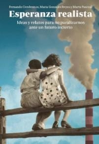 ESPERANZA REALISTA. IDEAS Y RELATOS PARA NO PARALIZARNOS ANTE UN FUTURO INCIERTO | 9788412777499 | MARÍA GONZÁLEZ REYES/FERNANDO CEMBRANOS/MARTA PASCUAL