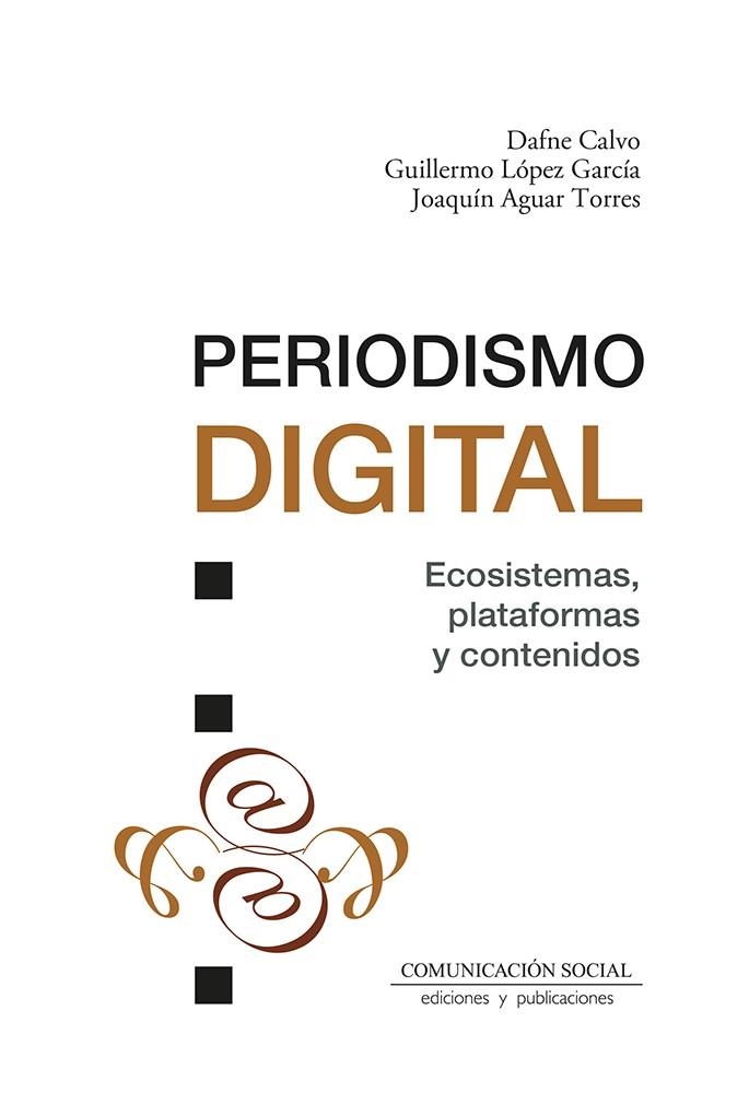 PERIODISMO DIGITAL. ECOSISTEMAS, PLATAFORMAS Y CONTENIDOS | 9788410176034 | CALVO MIGUEL, DAFNE/LÓPEZ GARCÍA, GUILLERMO/AGUAR TORRES, JOAQUÍN